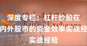 深度专栏：杠杆炒股在境内外股市的资金效率实战经验
