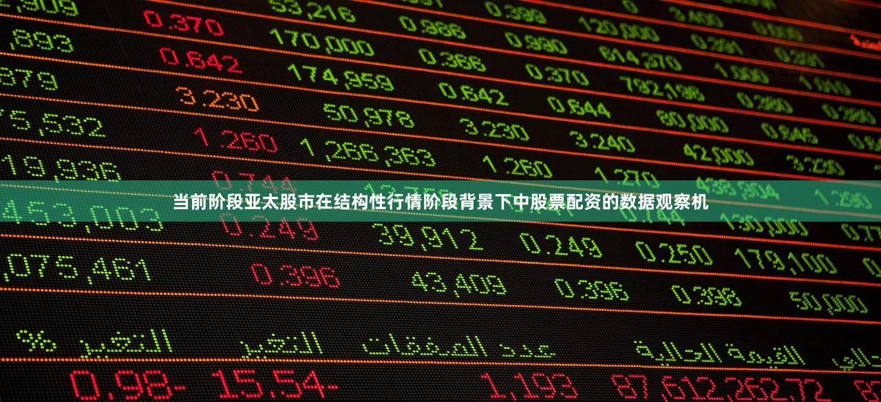 当前阶段亚太股市在结构性行情阶段背景下中股票配资的数据观察机