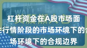 杠杆资金在A股市场面对结构性行情阶段的市场环境下的合规边界