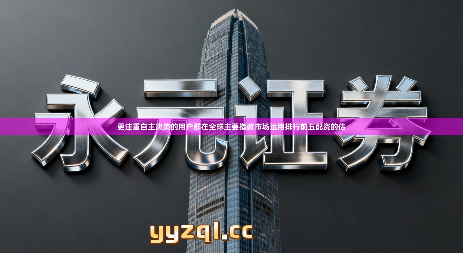 更注重自主决策的用户群在全球主要指数市场运用排行前五配资的估