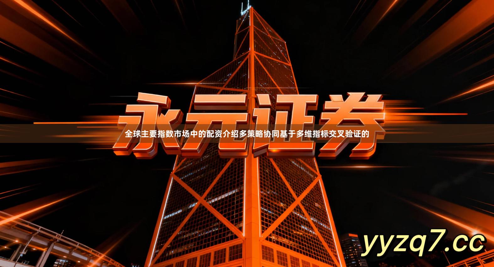 全球主要指数市场中的配资介绍多策略协同基于多维指标交叉验证的