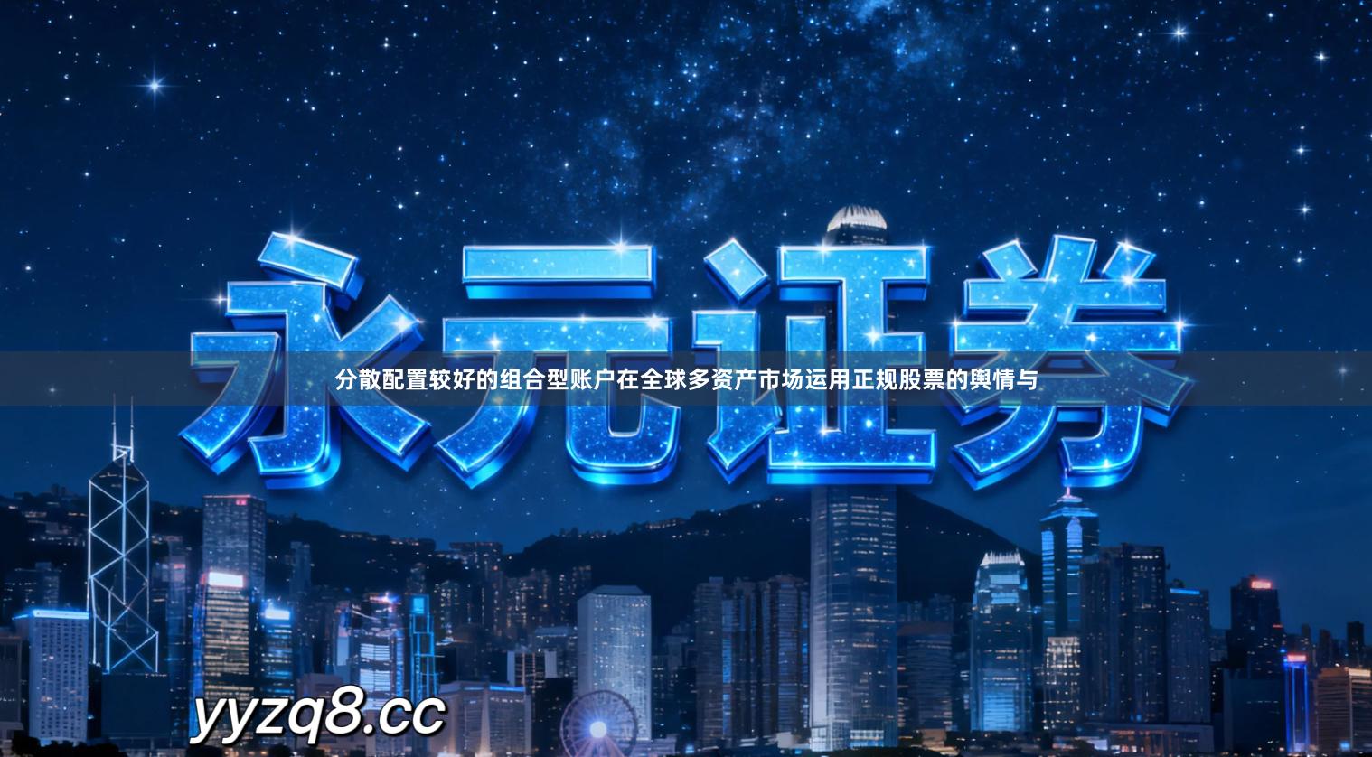 分散配置较好的组合型账户在全球多资产市场运用正规股票的舆情与