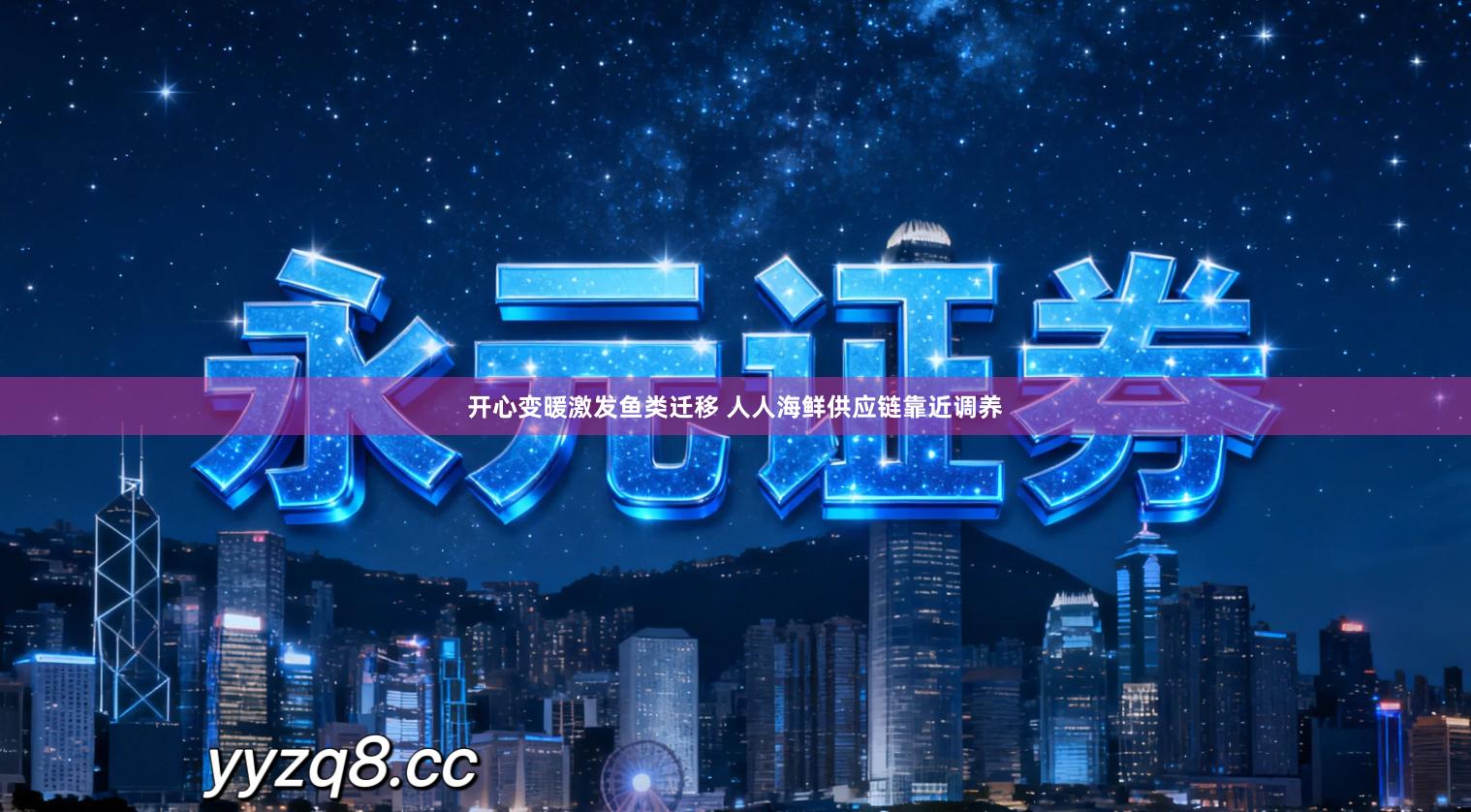 开心变暖激发鱼类迁移 人人海鲜供应链靠近调养